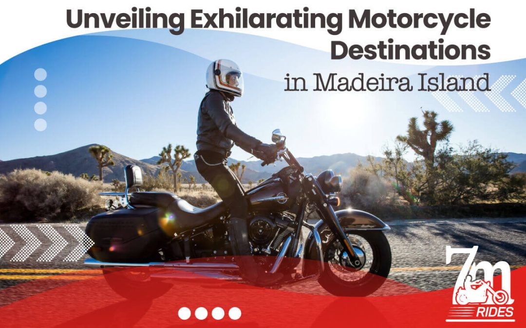 Unveiling Exhilarating Motorcycle Destinations: Explore Madeira Island with 7M Rides