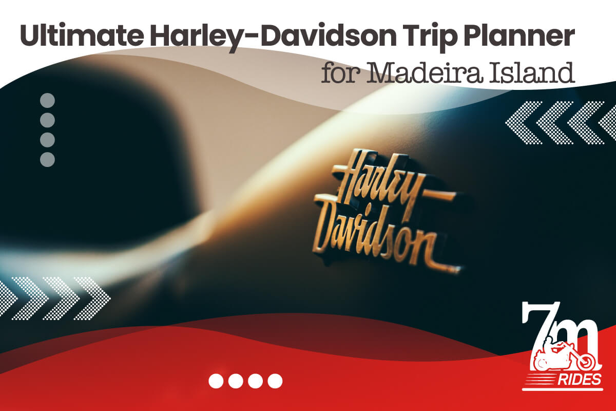 The Ultimate Harley-Davidson Trip Planner for Madeira Island: Unleash Your Adventure with 7M Rides